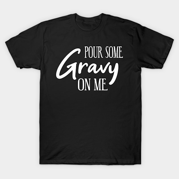 Pour some Gravy on me T-Shirt by MilotheCorgi